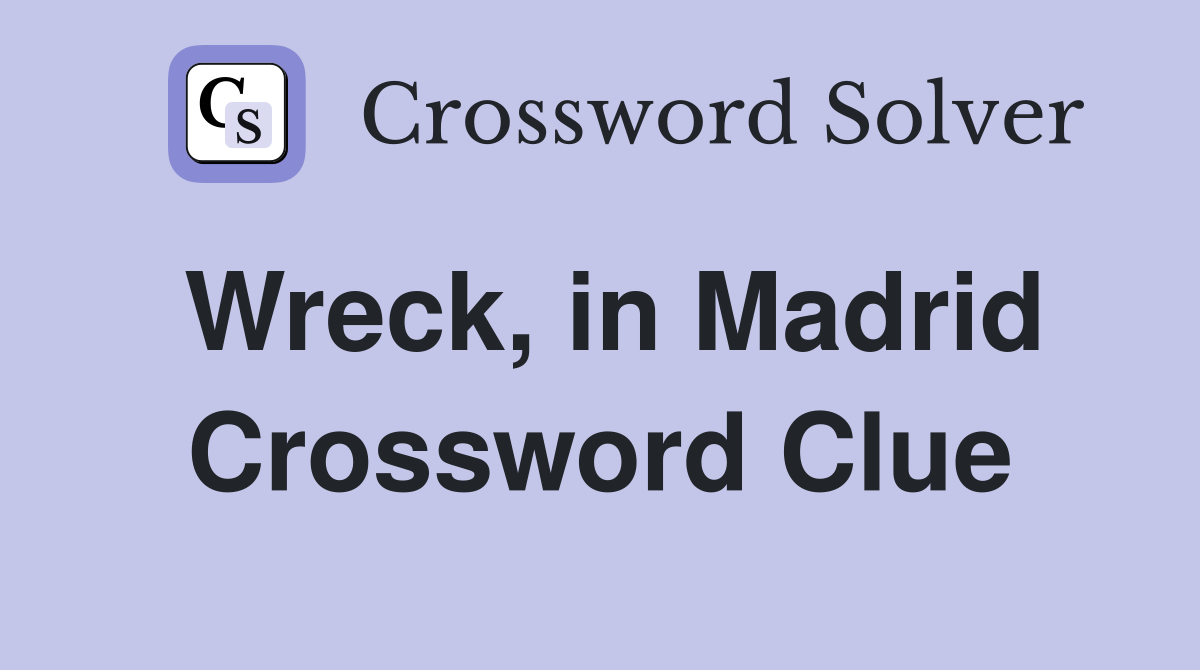 Wreck, in Madrid Crossword Clue