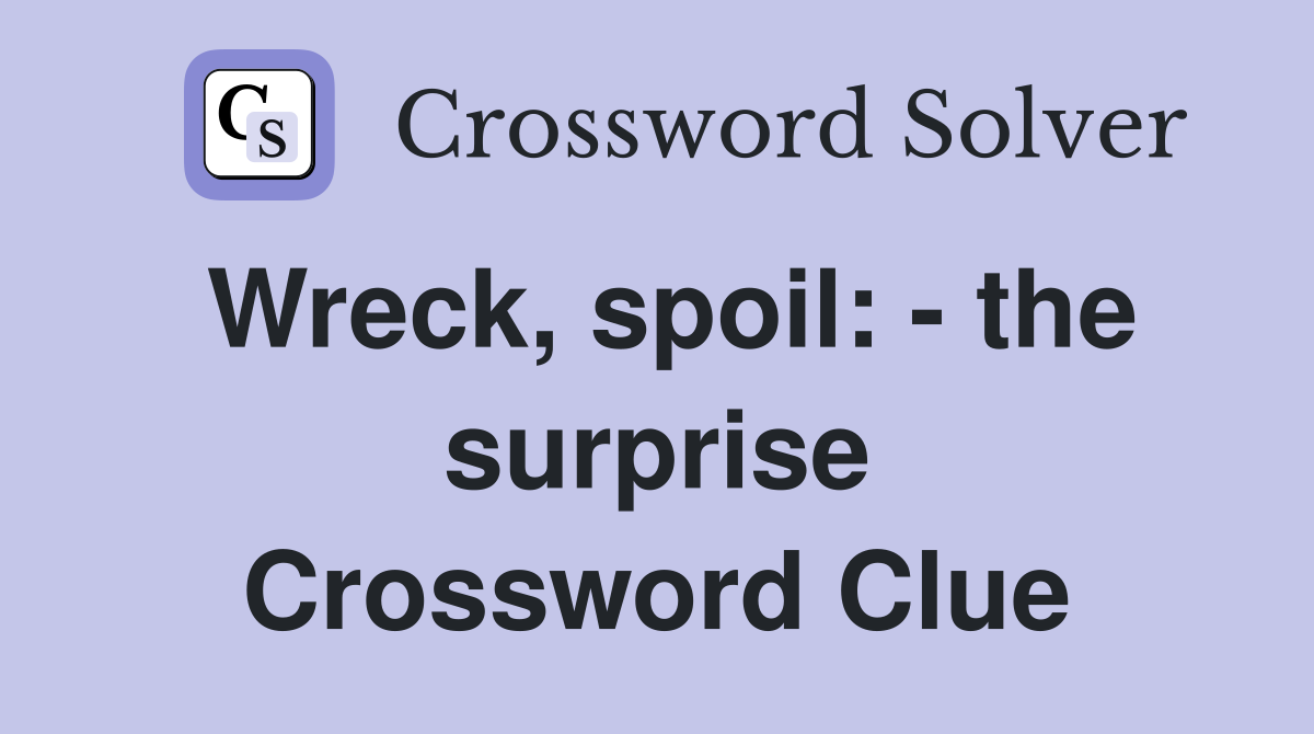Wreck, spoil: - the surprise Crossword Clue