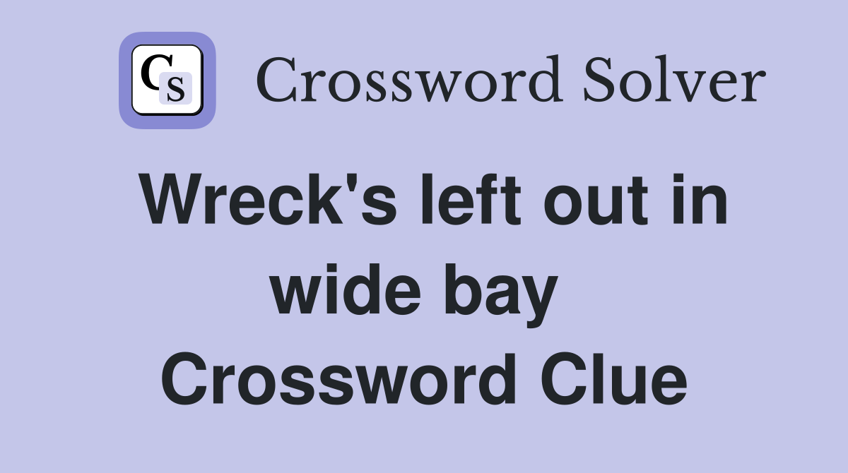 Wreck's left out in wide bay  Crossword Clue