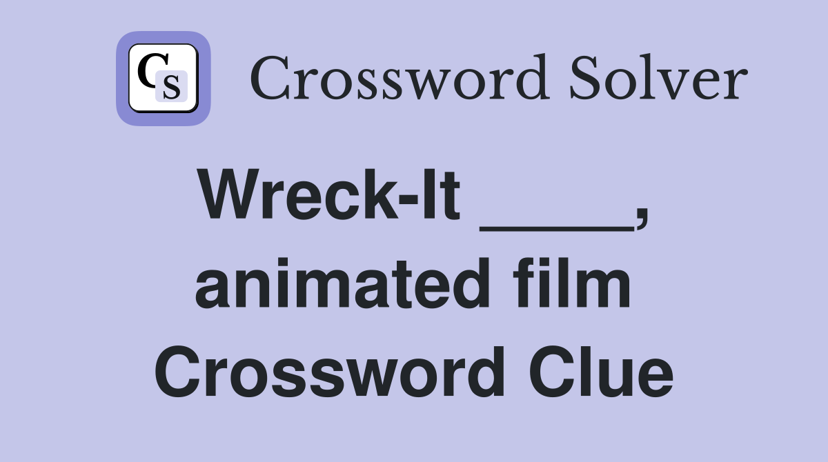 Wreck-It ____, animated film Crossword Clue