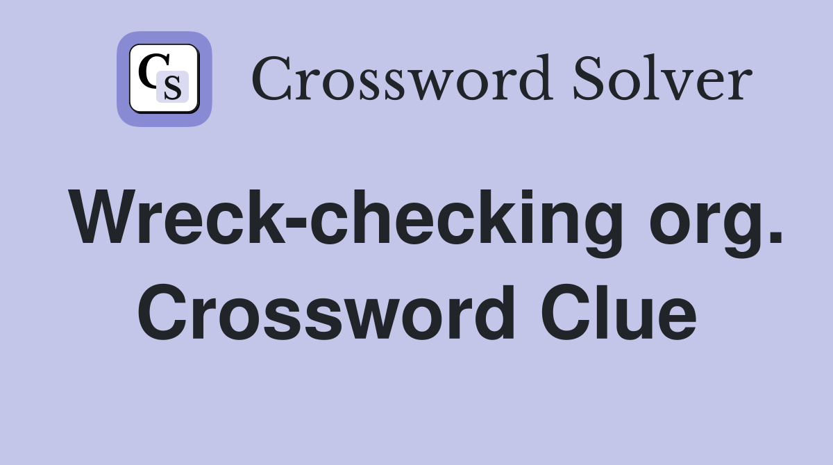 Wreck-checking org. Crossword Clue