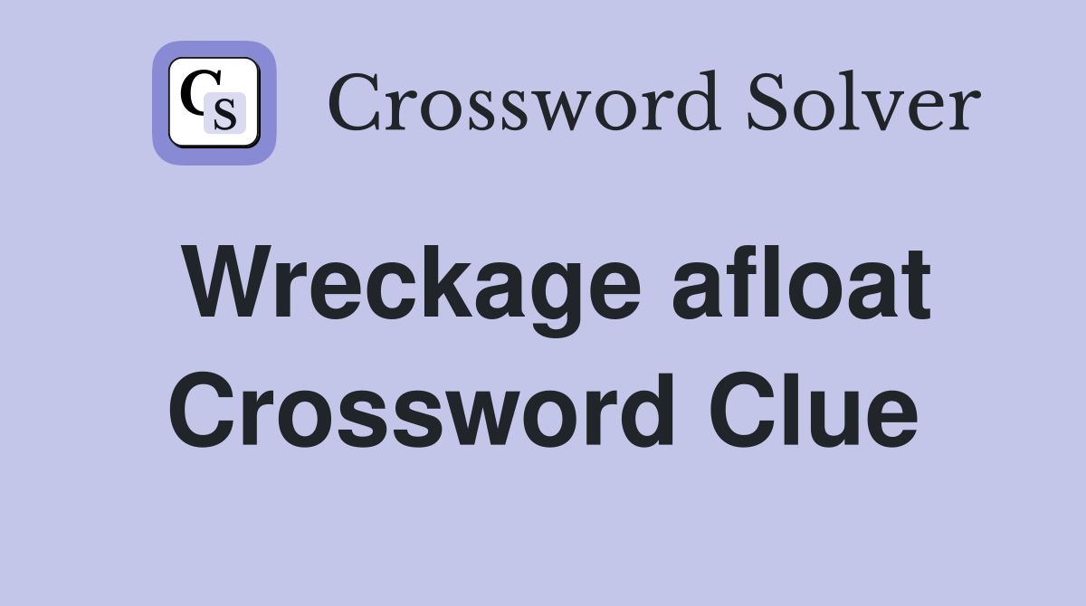Wreckage afloat Crossword Clue