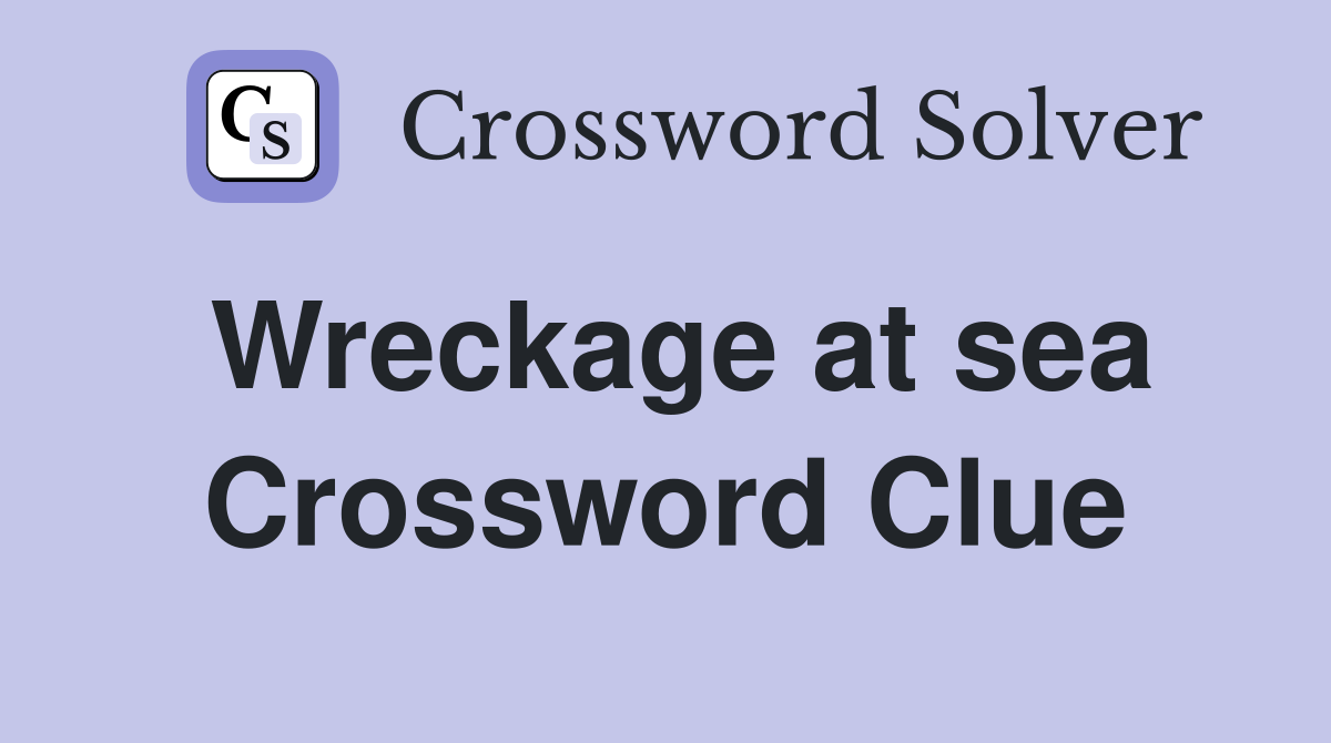 Wreckage at sea Crossword Clue