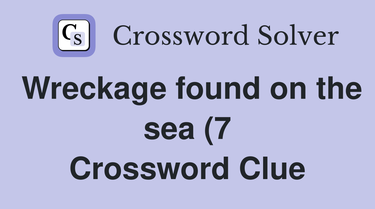 Wreckage found on the sea (7) Crossword Clue Answers Crossword Solver Wreckage found on the sea (7) Crossword Clue Answers Crossword Solver