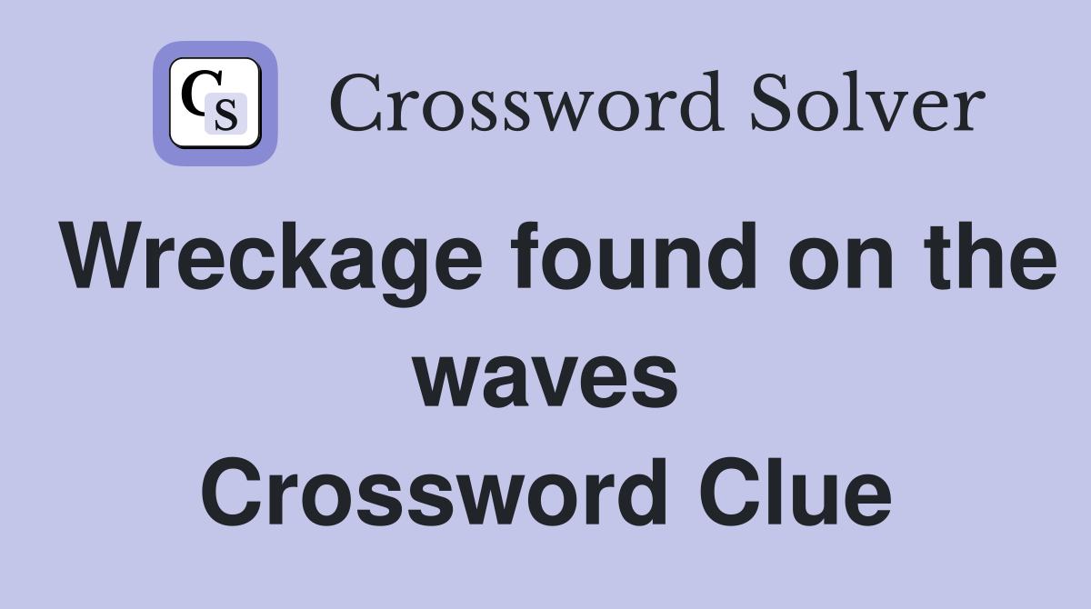 Wreckage found on the waves Crossword Clue