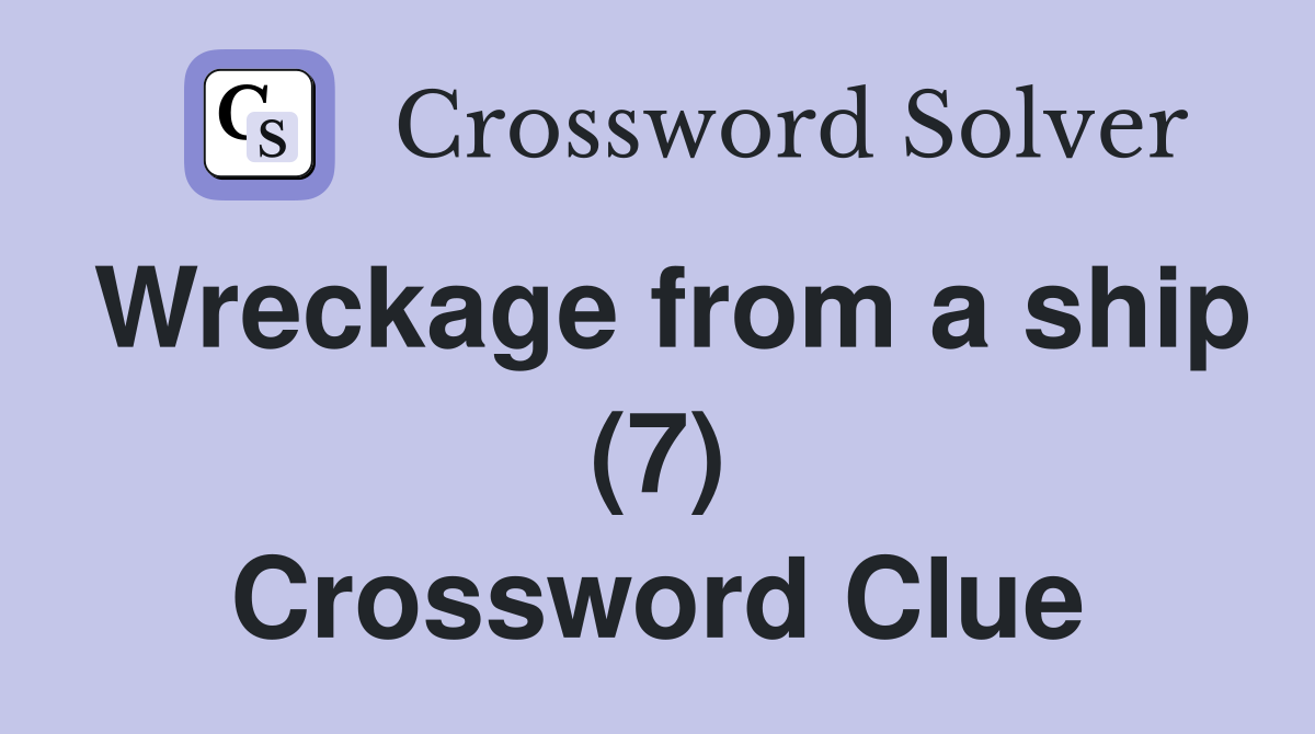 Wreckage from a ship (7) Crossword Clue
