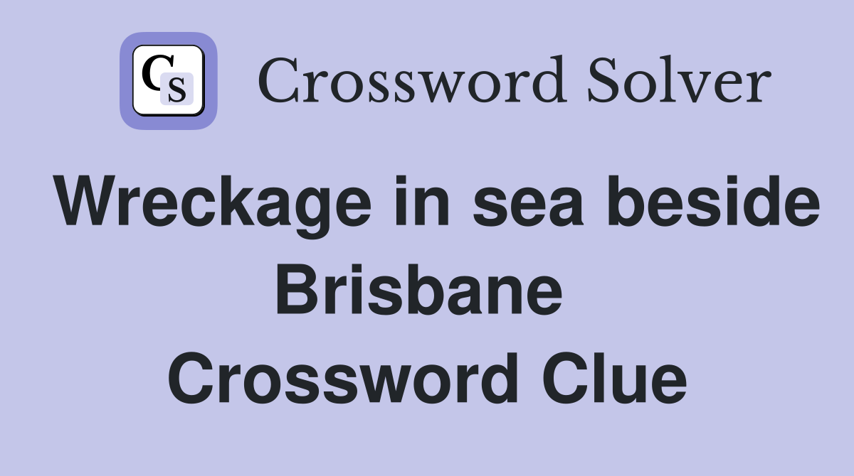 Wreckage in sea beside Brisbane  Crossword Clue