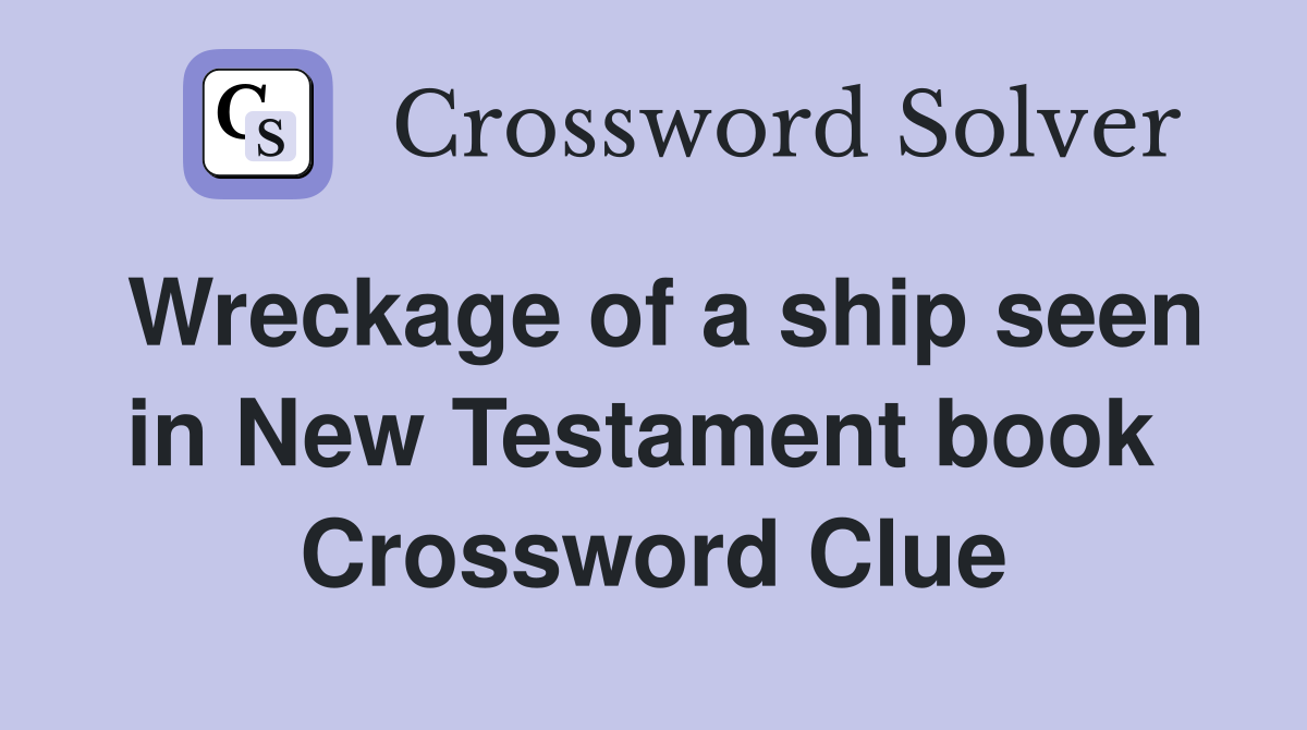 Wreckage of a ship seen in New Testament book  Crossword Clue