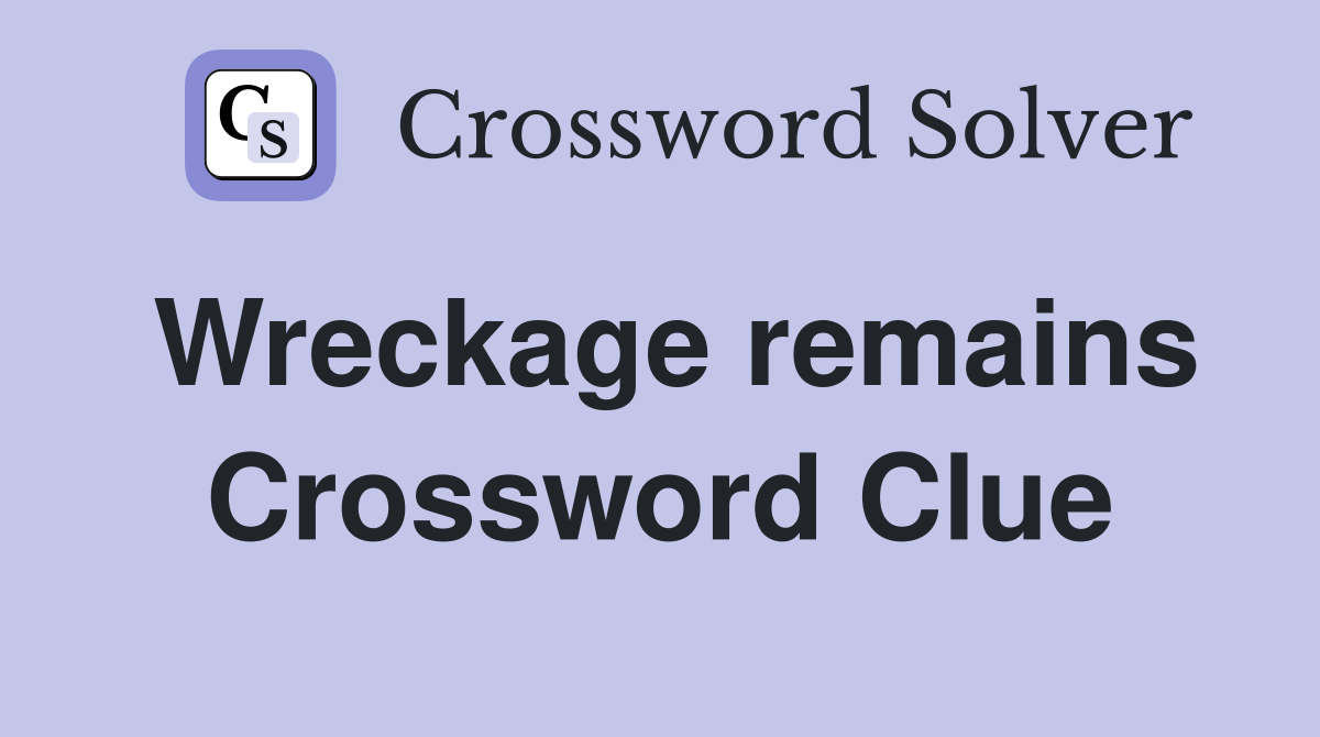 Wreckage remains Crossword Clue