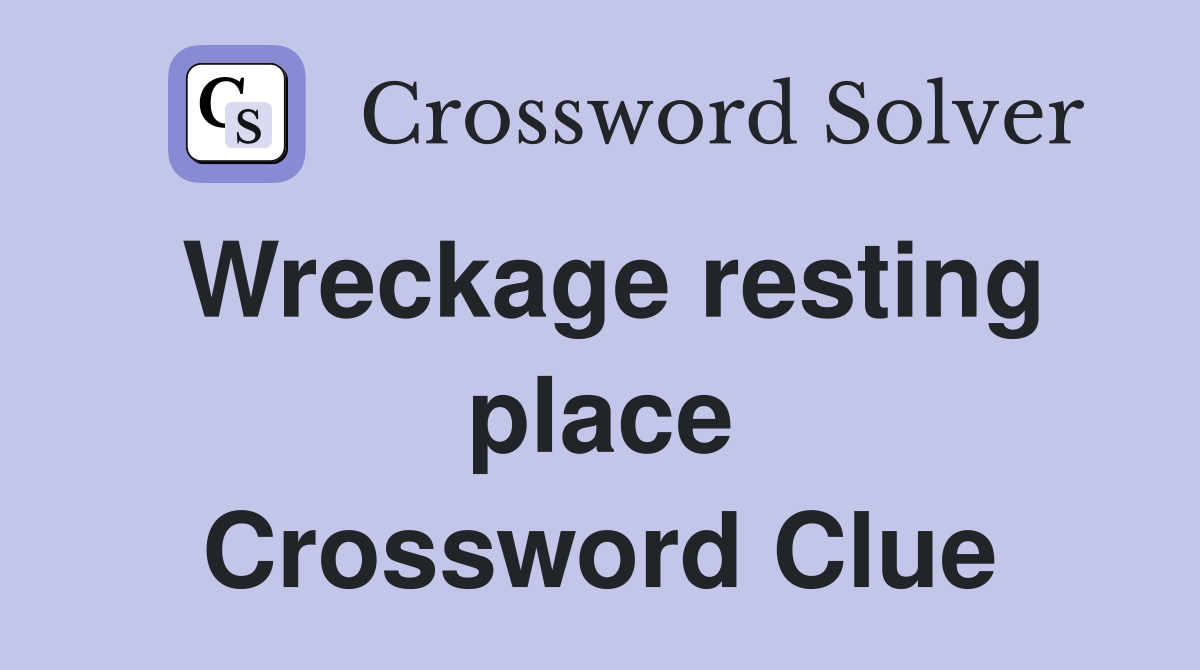 Wreckage resting place Crossword Clue