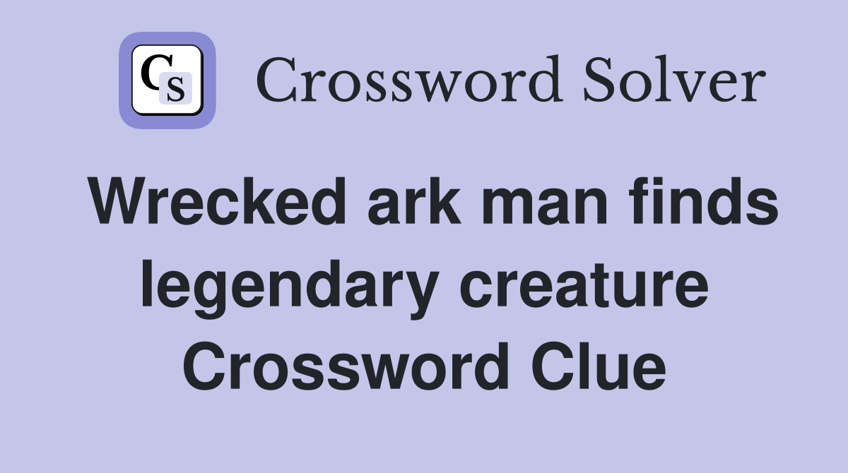 Wrecked ark man finds legendary creature Crossword Clue