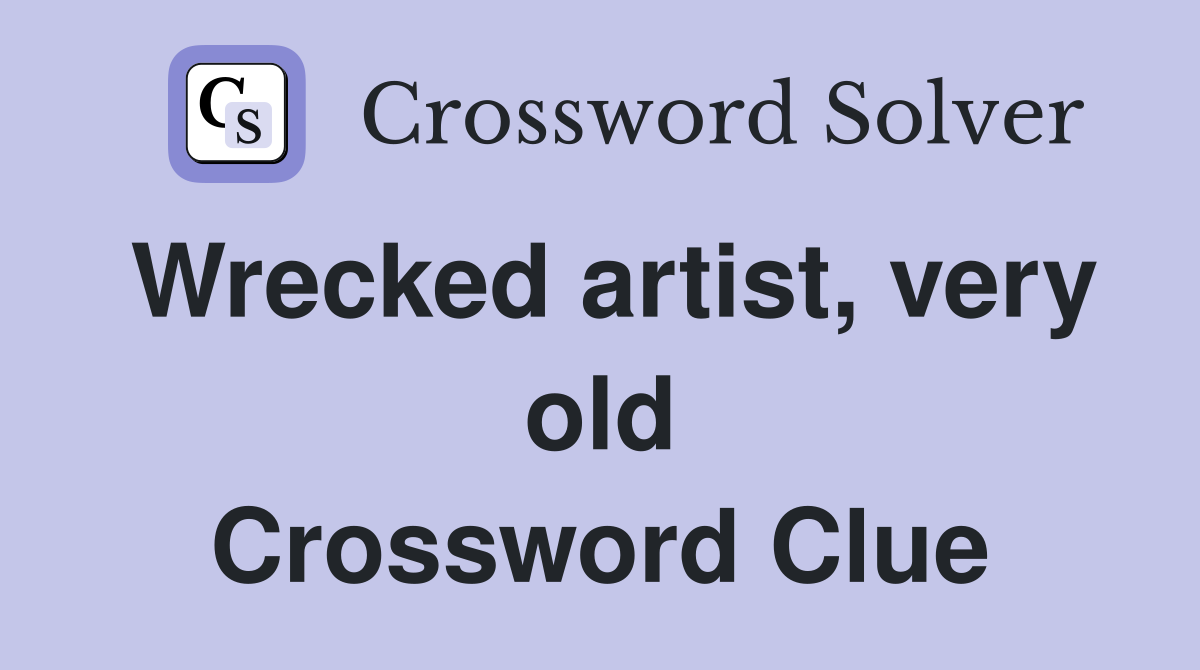 Wrecked artist, very old Crossword Clue