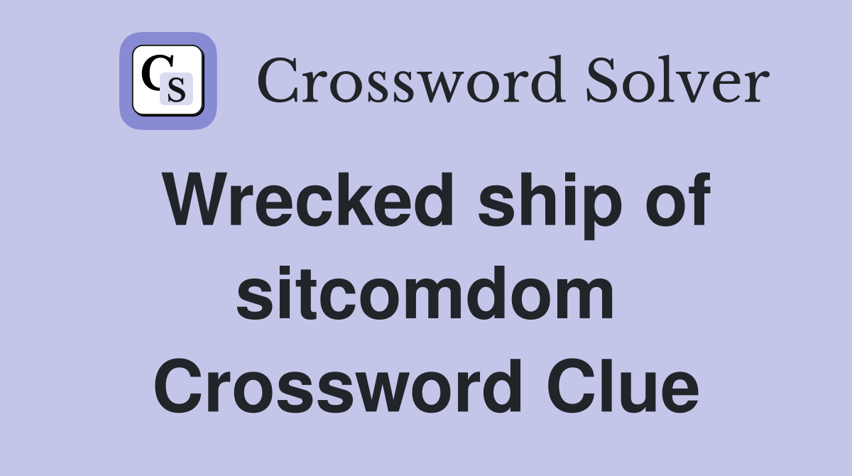 Wrecked ship of sitcomdom Crossword Clue