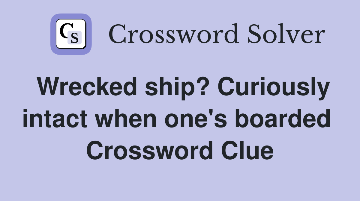Wrecked ship? Curiously intact when one's boarded  Crossword Clue