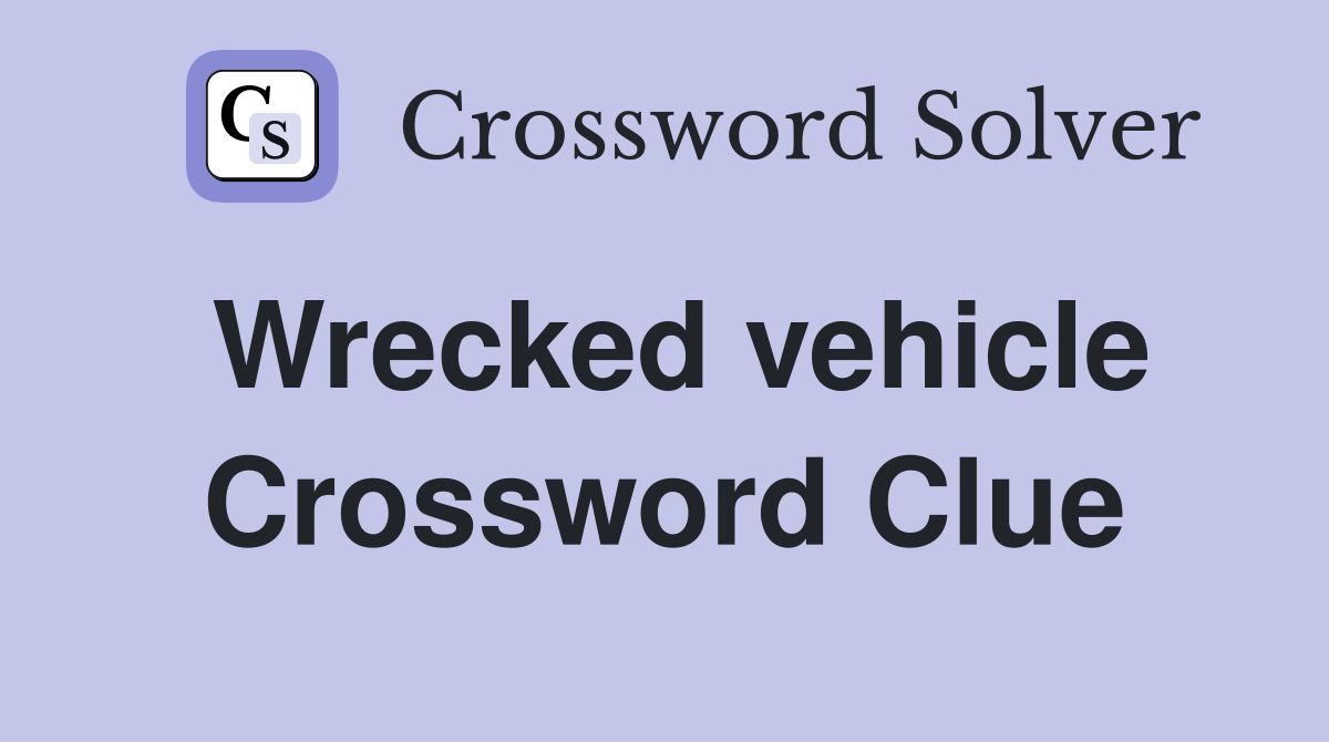 Wrecked vehicle Crossword Clue