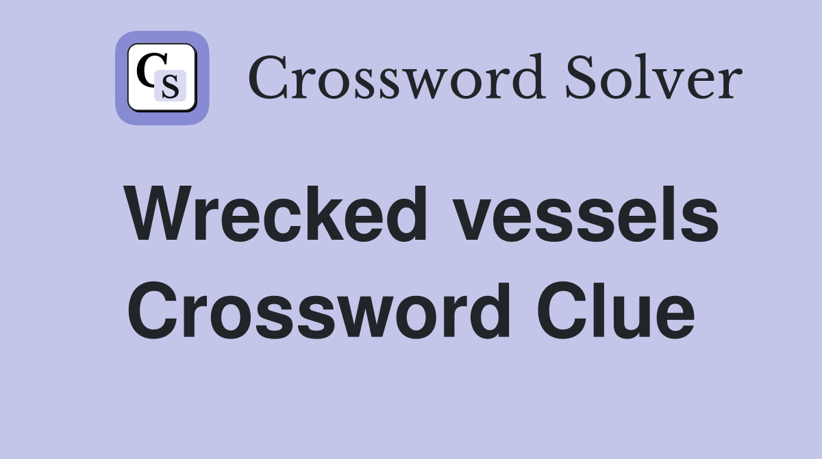 Wrecked vessels Crossword Clue