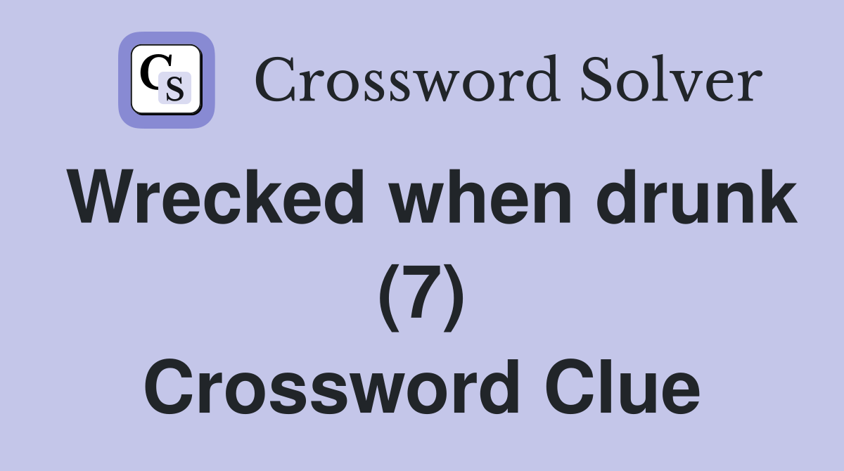 Wrecked when drunk (7) Crossword Clue