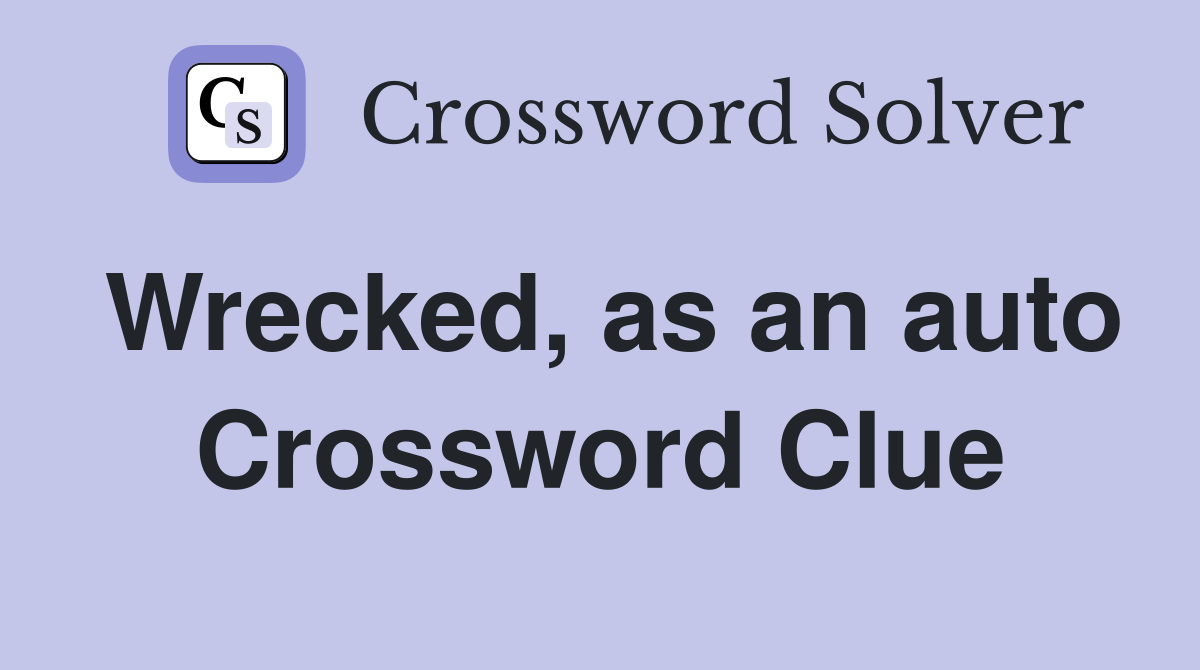 Wrecked, as an auto Crossword Clue