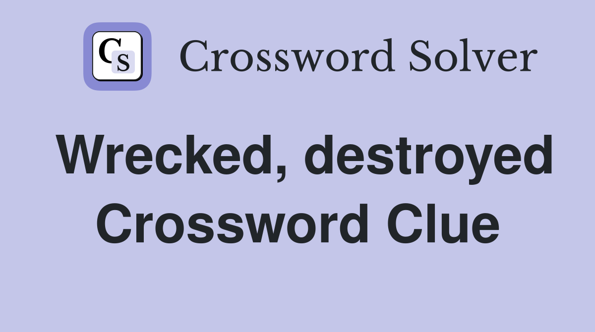 Wrecked, destroyed Crossword Clue