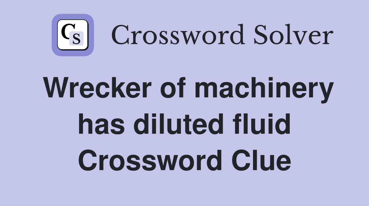Wrecker of machinery has diluted fluid Crossword Clue