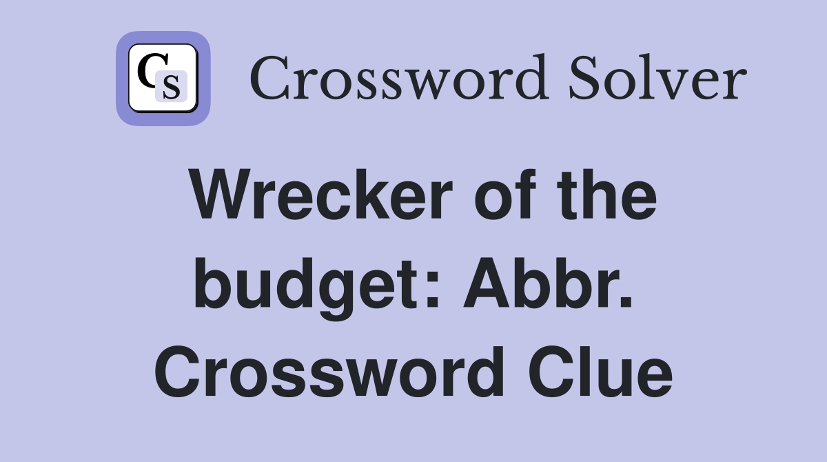 Wrecker of the budget: Abbr. Crossword Clue