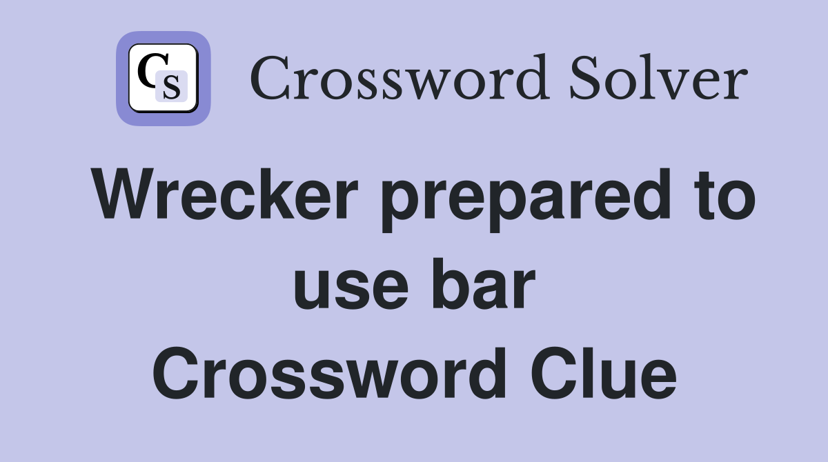 Wrecker prepared to use bar Crossword Clue