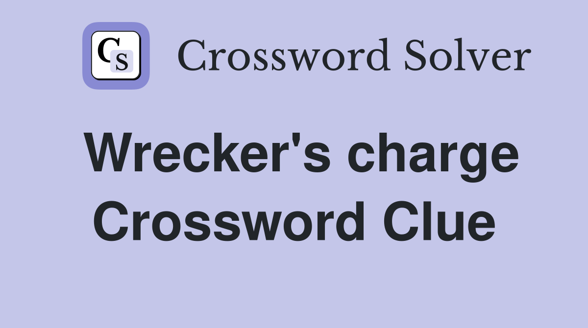 Wrecker's charge Crossword Clue