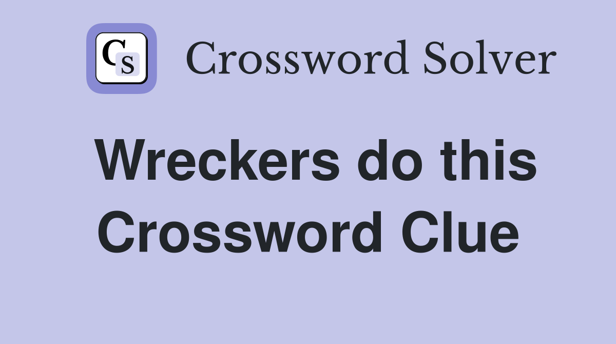 Wreckers do this Crossword Clue