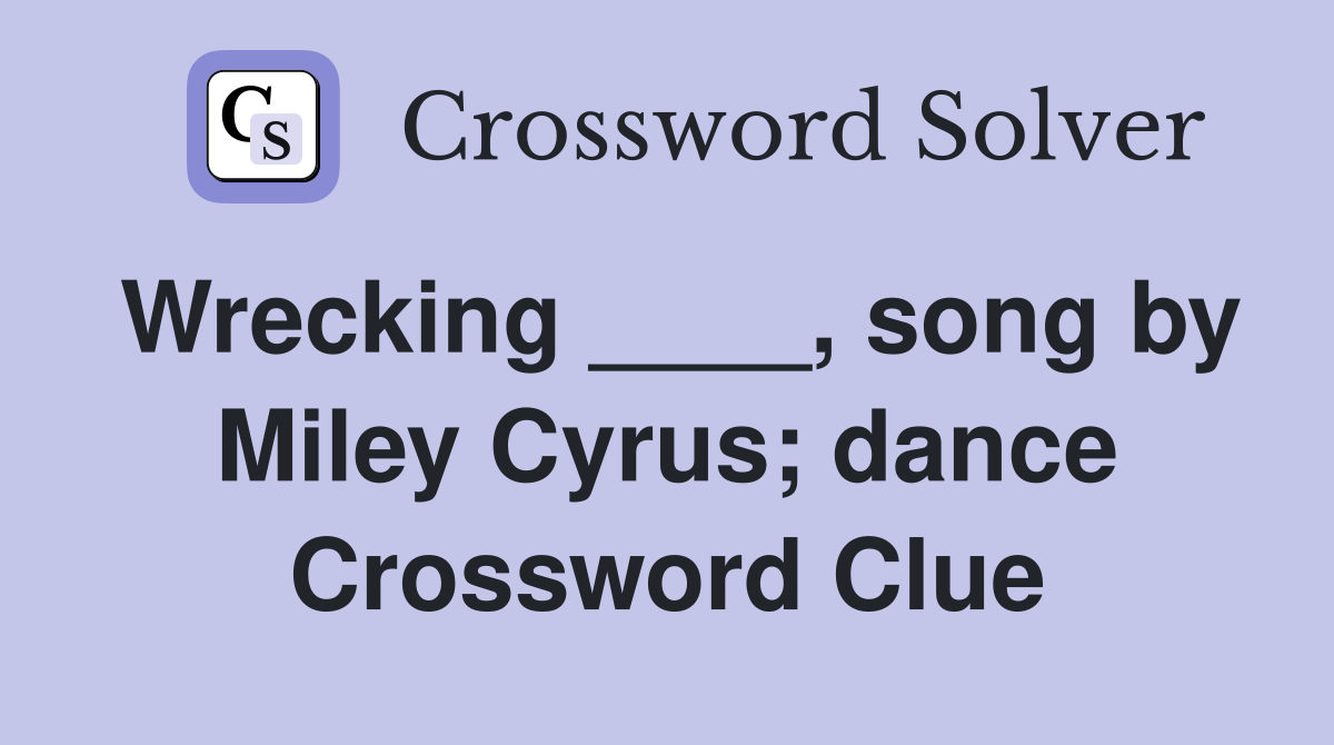 Wrecking ____, song by Miley Cyrus; dance Crossword Clue