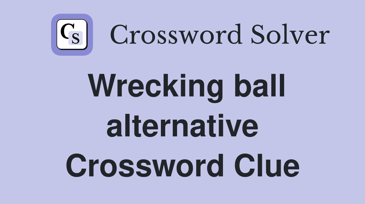 Wrecking ball alternative Crossword Clue