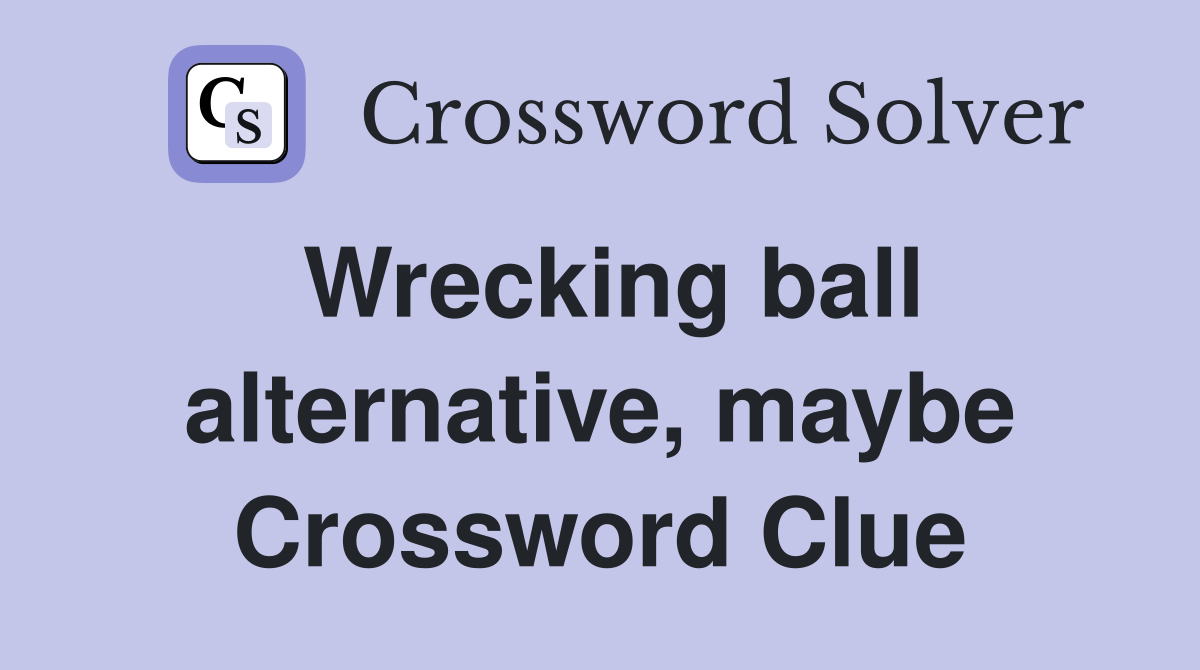 Wrecking ball alternative, maybe Crossword Clue
