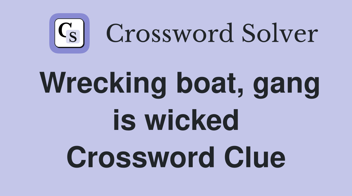 Wrecking boat, gang is wicked Crossword Clue