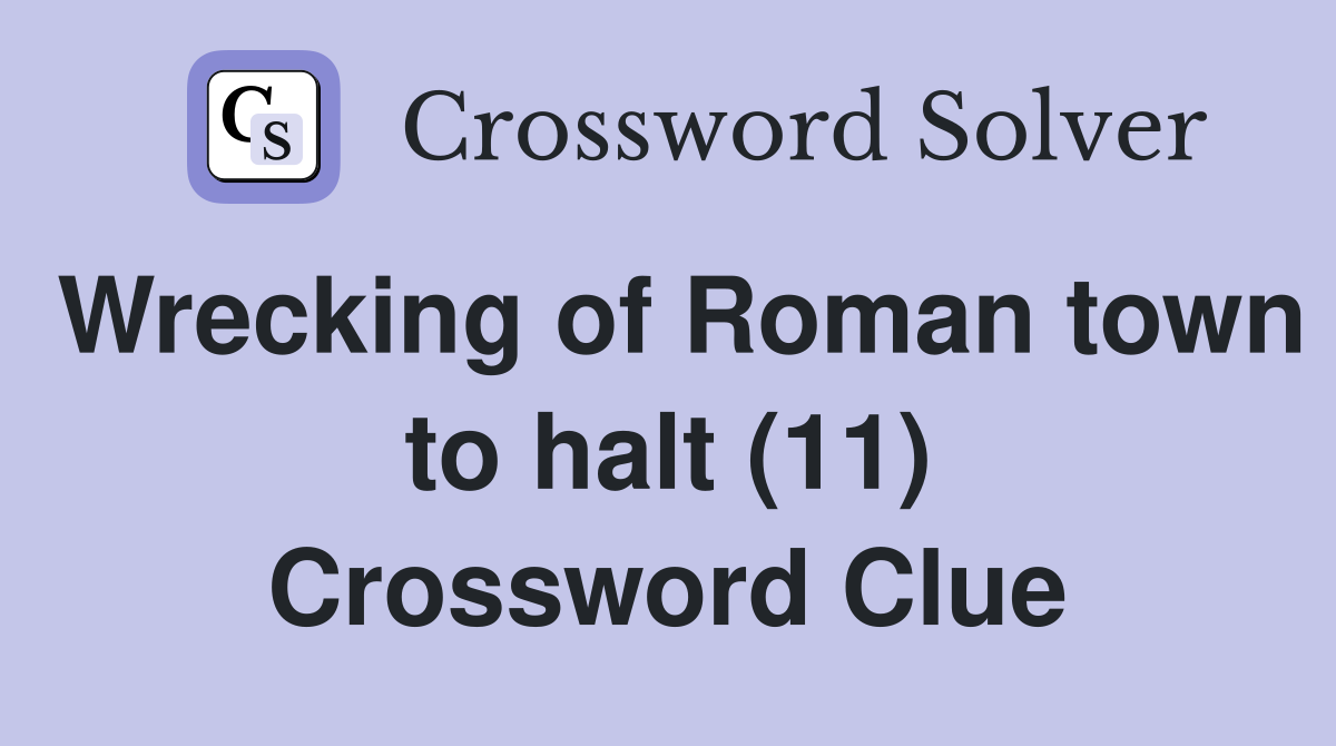 Wrecking of Roman town to halt (11) Crossword Clue