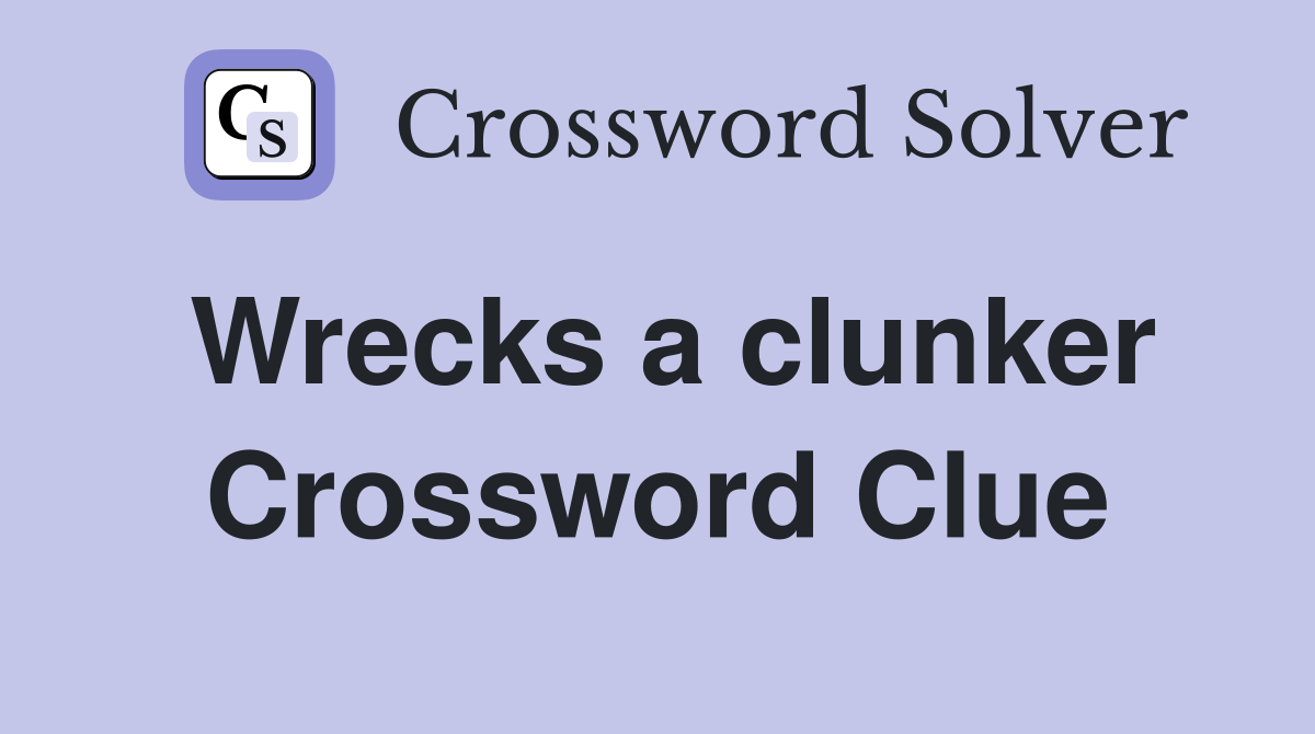 Wrecks a clunker Crossword Clue