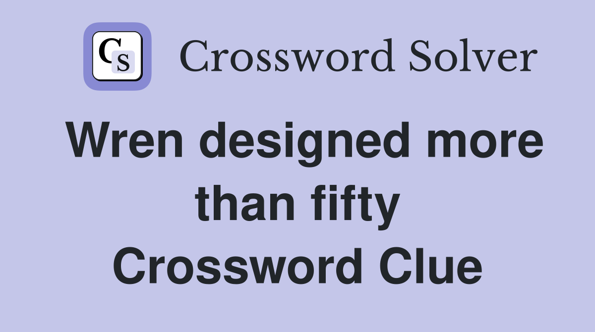 Wren designed more than fifty Crossword Clue