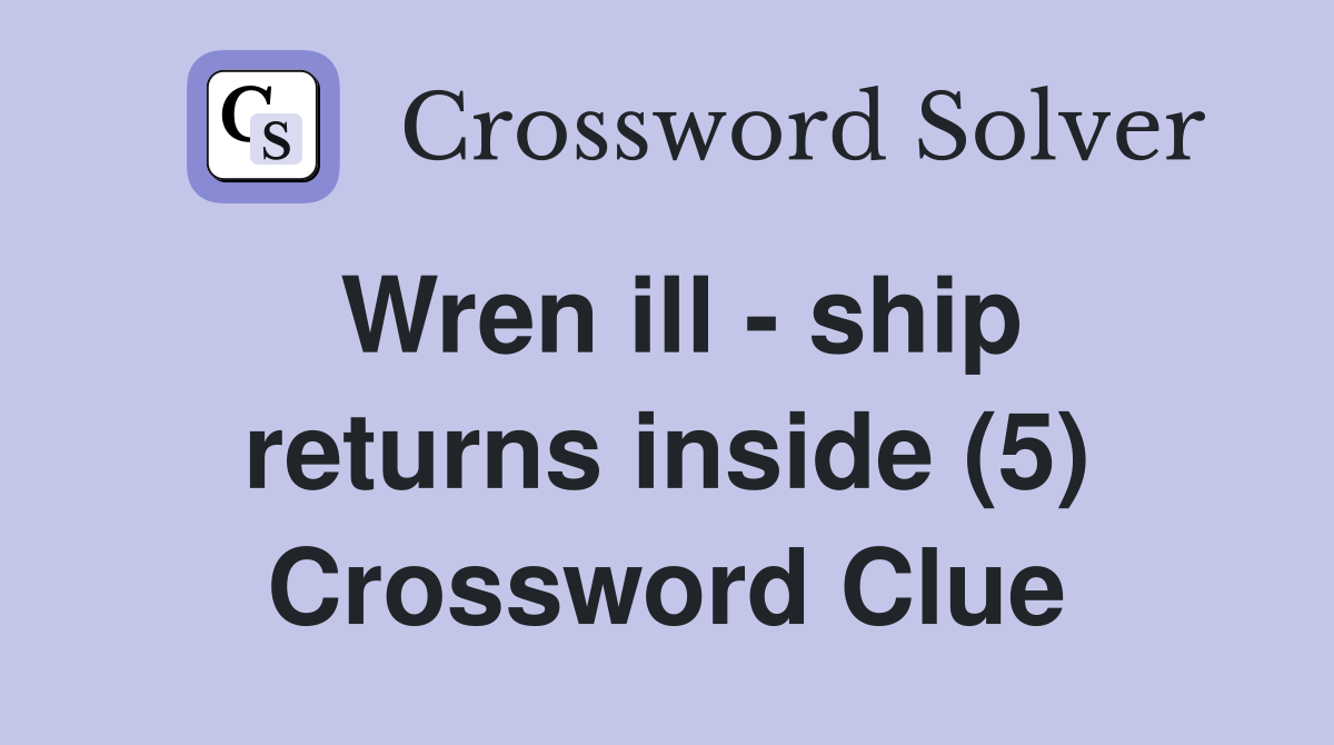 Wren ill - ship returns inside (5) Crossword Clue