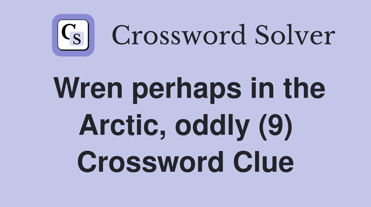 Wren perhaps in the Arctic, oddly (9) Crossword Clue