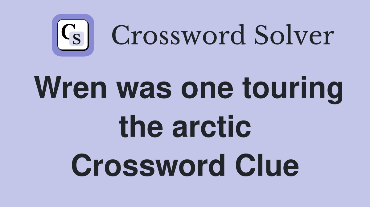 Wren was one touring the arctic Crossword Clue