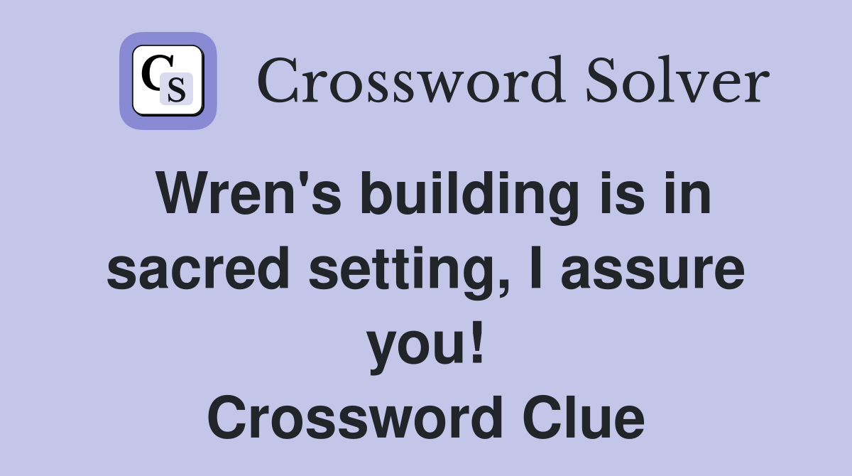 Wren's building is in sacred setting, I assure you! Crossword Clue