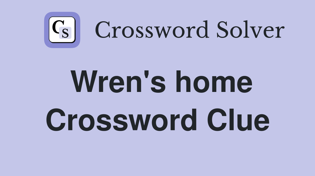 Wren's home Crossword Clue