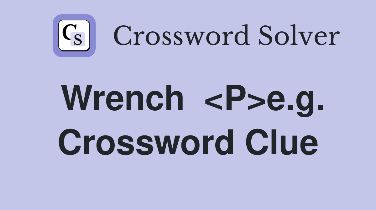 Wrench  <P>e.g. Crossword Clue
