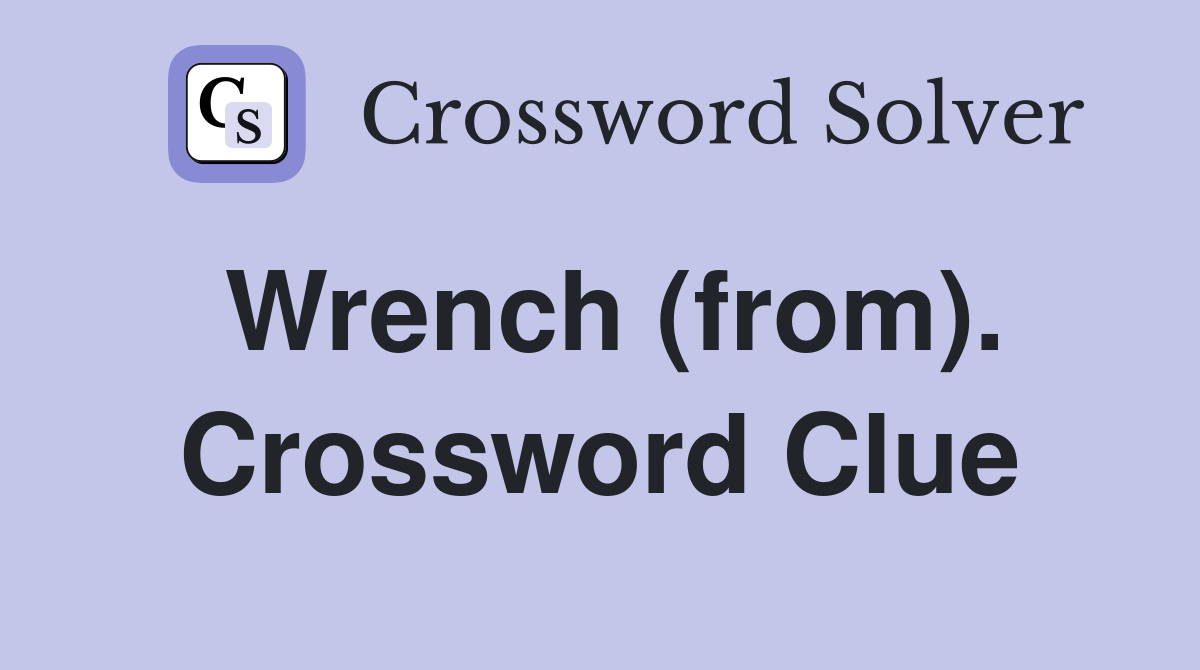 Wrench (from). Crossword Clue