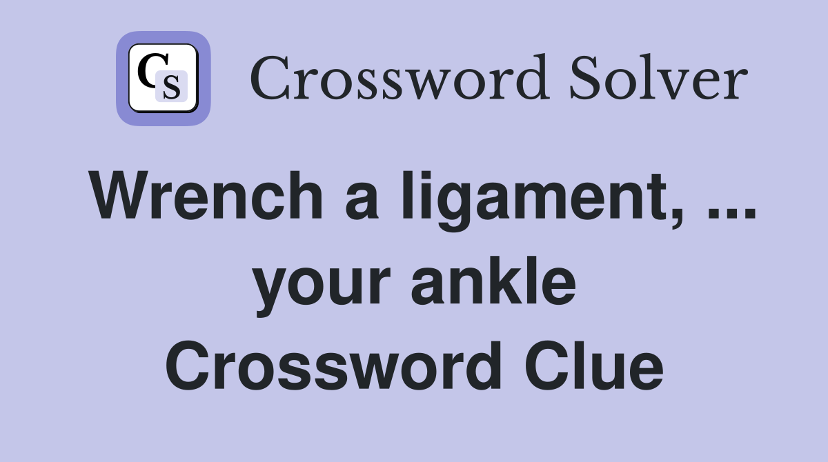 Wrench a ligament, ... your ankle Crossword Clue