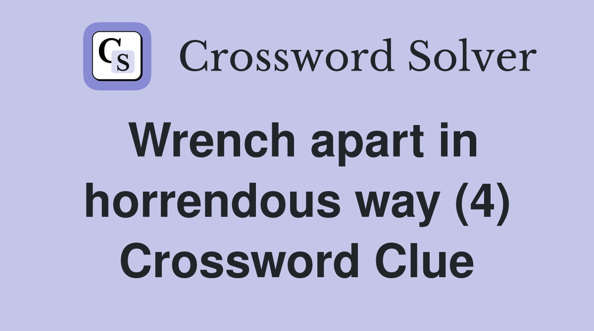 Wrench apart in horrendous way (4) Crossword Clue