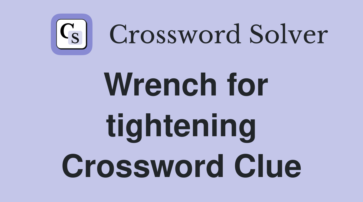 Wrench for tightening Crossword Clue