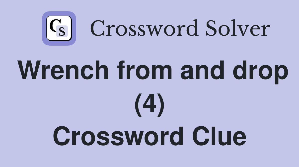 Wrench from and drop (4) Crossword Clue