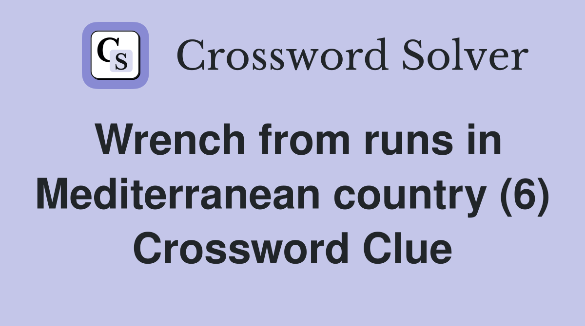 Wrench from runs in Mediterranean country (6) Crossword Clue