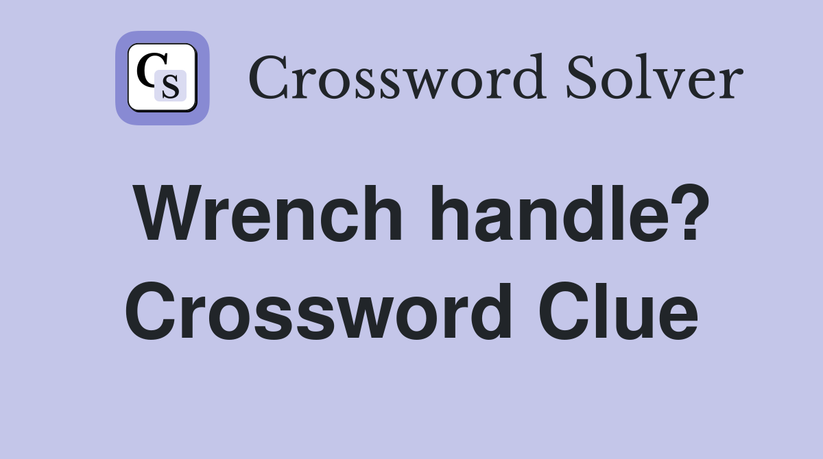 Wrench handle? Crossword Clue
