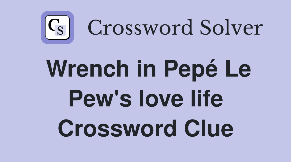Wrench in Pepé Le Pew's love life Crossword Clue