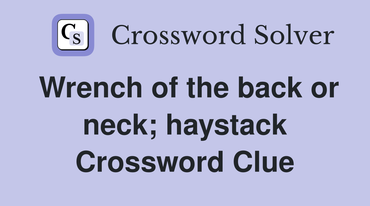 Wrench of the back or neck; haystack Crossword Clue